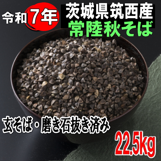 令和7年産!!茨城県筑西市産常陸秋そば・玄そば磨き石抜き済み1等品【22.5kg】
