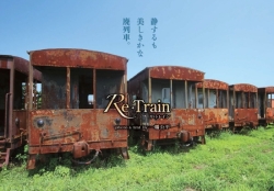 Ｒｅ+Ｔｒａｉｎ リ+トレイン　廃列車・鉄道写真集