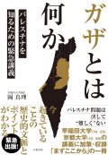 ガザとは何か～パレスチナを知るための緊急講義