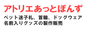 犬猫用のペット迷子札、首輪、名前入りグッズのアトリエあっとぽんず