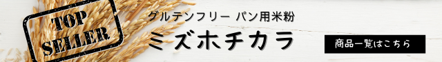 グルテンフリーパン用米粉ミズホチカラ商品一覧はこちら