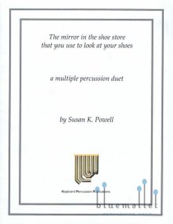 Powell , Susan K. - The Mirror in the Shoe Store That You Use to Look at Your Shoes (スコアのみ)