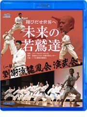 「翔びだせ 世界へ 未来の若鷲達」 （一社）劉衛流龍鳳会演武会 （Blu-ray）