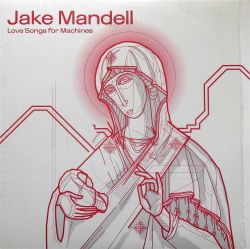 JAKE MANDELL / Love Songs For Machines