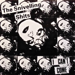 THE SNIVELLING SHITS / I Can't Come
