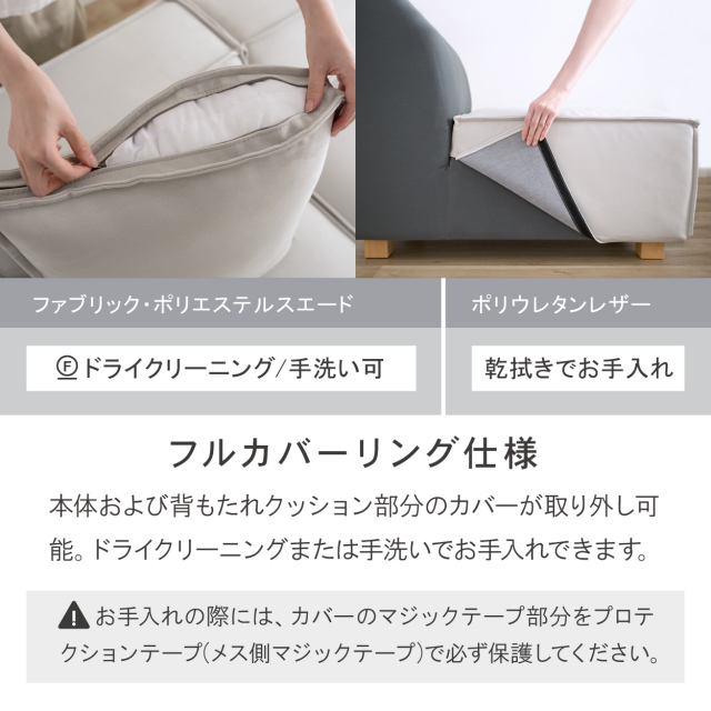 フルカバーリング仕様でクッション部分・本体のカバーが取り外し可能。ドライクリーニングまたは手洗いでお手入れできます。