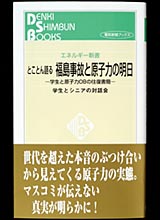 とことん語る　福島事故と原子力の明日　－学生と原子力OBの往復書簡－