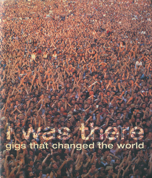 I Was There: Gigs That Changed the World