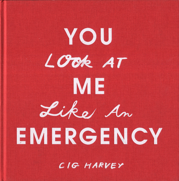 Cig Harvey: You Look at Me Like an Emergency