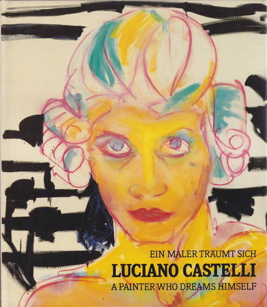 Luciano Castelli: Ein Maler Traumt Sich / A Painter Who Dreams Himself