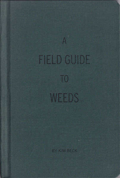 A FIELD GUIDE TO WEEDS By Kim Beck