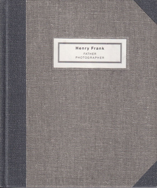 Henry Frank: Father Photographer 1890-1976