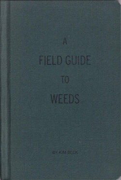 A FIELD GUIDE TO WEEDS By Kim Beck