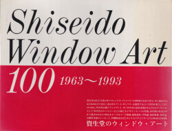 資生堂のウィンドウ・アート / Shiseido Window Art 100, 1963-1993
