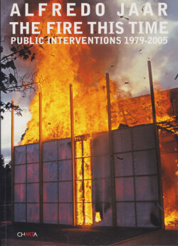 Alfredo Jaar: The Fire This Time: Public Interventions 1979-2005