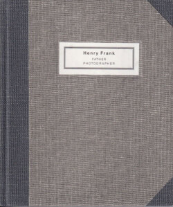 Henry Frank: Father Photographer 1890-1976