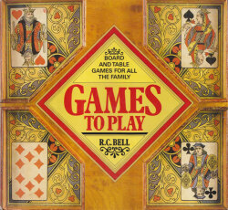 R. C. Bell. Games to Play: Board and Table Games for All the Family
