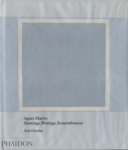 Agnes Martin: Paintings, Writings, Remembrances