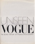 Unseen Vogue The Secret History of Fashion Photography