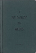 A FIELD GUIDE TO WEEDS By Kim Beck