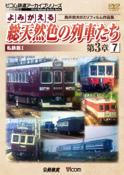 よみがえる総天然色の列車たち第3章7 私鉄篇１【2017年8月21日発売】