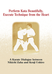Perform Kata Beautifully, Execute Technique from the Heart  - A Karate Dialogue between Nikichi Zaha and Kenji Ushiro -