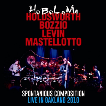 HoBoLeMa / HOLDSWORTH, BOZZIO, LEVIN, MASTELLOTTO - SPONTANIOUS COMPOSITION: LIVE IN OAKLAND 2010 (1CDR)