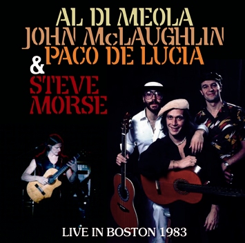 AL DI MEOLA, JOHN McLAUGHLIN, PACO DE LUCIA & STEVE MORSE - LIVE IN BOSTON 1983 (2CDR)