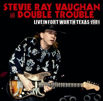 STEVIE RAY VAUGHAN & DOUBLE TROUBLE - LIVE IN FORT WORTH, TEXAS 1981