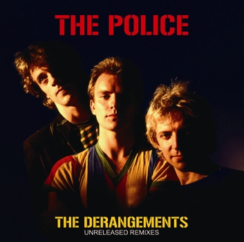 THE POLICE - THE DERANGEMENTS: UNRELEASED REMIXIES