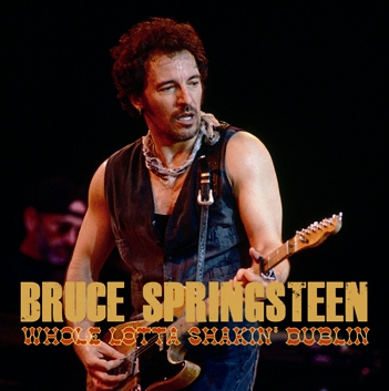 BRUCE SPRINGSTEEN - WHOLE LOTTA SHAKIN' DUBLIN