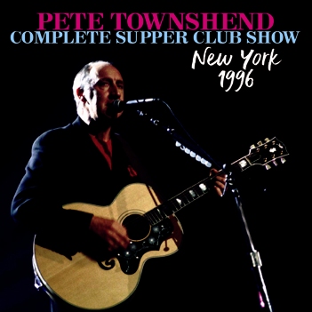 PETE TOWNSHEND - COMPLETE SUPPER CLUB SHOW: NEW YORK 1996 (2CDR)