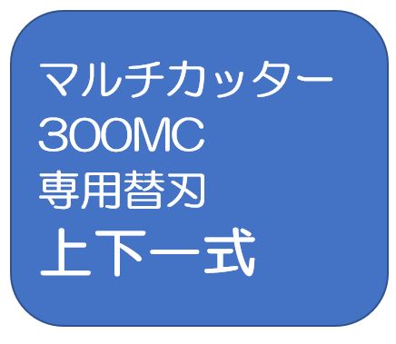 マルチカッター300MC 専用替刃 上下一式