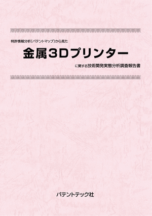 [書籍] 特許情報分析（パテントマップ）から見た  金属3Dプリンター 技術開発実態分析調査報告書