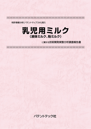 [書籍] 特許情報分析（パテントマップ）から見た  乳児用ミルク（液体ミルク、粉ミルク） 技術開発実態分析調査報告書