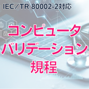 【IEC/TR 80002-2対応】 コンピュータバリデーション規程