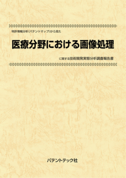[書籍] 特許情報分析（パテントマップ）から見た  医療分野における画像処理  技術開発実態分析調査報告書