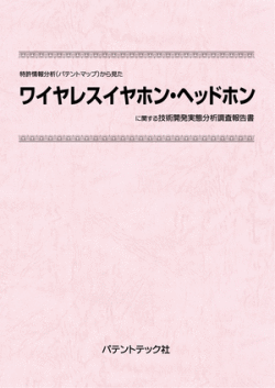 [書籍] 特許情報分析（パテントマップ）から見た  ワイヤレスイヤホン・ヘッドホン 技術開発実態分析調査報告書