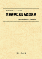 [書籍] 特許情報分析（パテントマップ）から見た  医療分野における遠隔診断  技術開発実態分析調査報告書