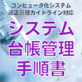 【コンピュータ化システム適正管理ガイドライン対応】システム台帳管理手順書