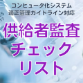 【コンピュータ化システム適正管理ガイドライン対応】供給者監査チェックリスト