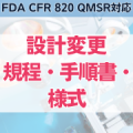 【FDA CFR 820 QMSR対応】設計変更規程・手順書・様式