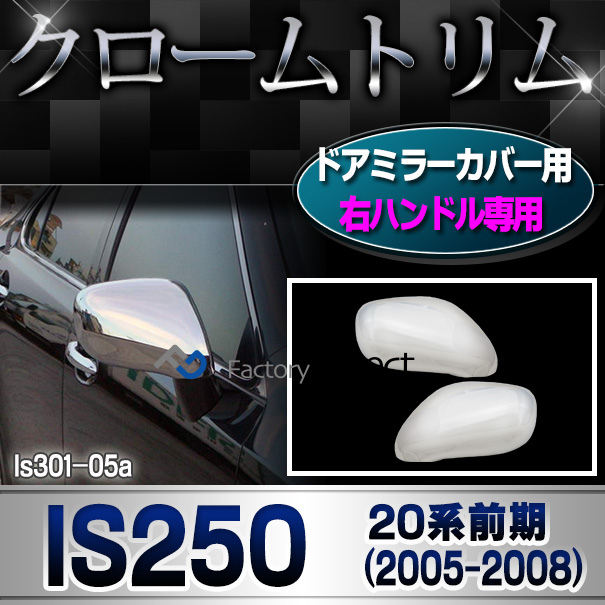 ri-ls301-05 ドアミラーカバー用右ハンドル専用 Lexus レクサスIS250(20系前期 2005.08-2008.08 H17.08-H20.08) TOYOTA Lexus トヨタ レクサス・クロームメッキランプトリム ガーニッシュ カバー  ( 外装パーツ)