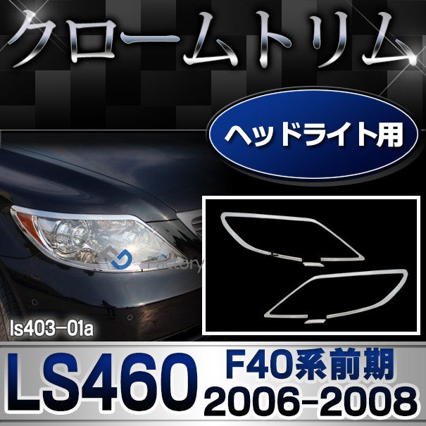 ri-ls403-01 ヘッドライト用 Lexus レクサス LS460(F40系 前期 2006.08-2008.09 H18.08-20.09) TOYOTA Lexus トヨタ レクサス・クロームメッキランプトリム ガーニッシュ カバー  ( 外装パーツ)