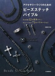 アクセサリーづくりのためのビーズステッチバイブル: 針と糸で編む12の基本デザインと同じステッチで楽しむ71のバリエーション