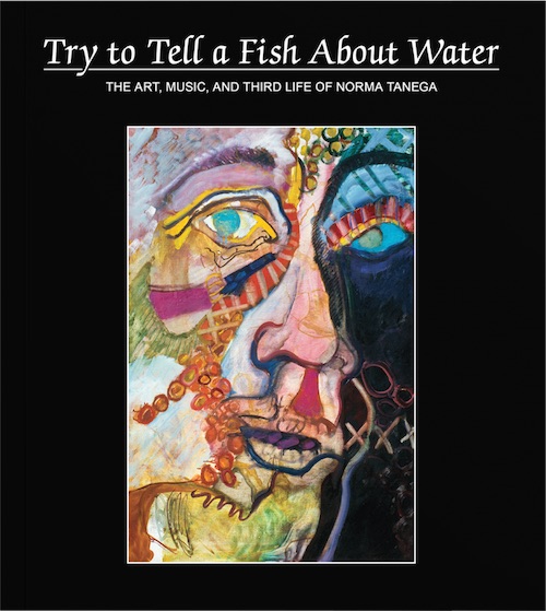 ノーマ・タネガ作品集: NORMA TANEGA: TRY TO TELL A FISH ABOUT WATER