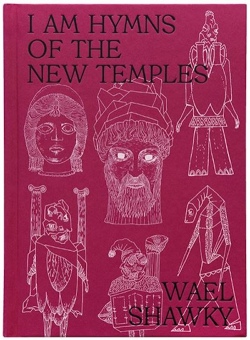 ワエル・ショーキー 作品集: WAEL SHAWKY: I am Hymns of the New Temples
