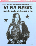 47 FLY FLYERS: FROM THE EARLY HIP HOP ERA IN NYC by Dan Cook Archive Production Presents