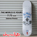 チョコレート スケートボード デッキ CHOCOLATE THE WORLD IS YOURS 7.75inch [CH3] STEVIE PEREZ スティービー・ペレズ スケボー