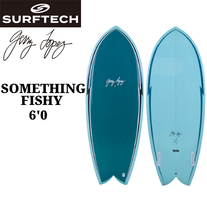 SURFTECH サーフテック サーフボード GERRY LOPEZ SONETHING FISHY 6'0 ジェリーロペス サムシング フィッシー フィッシュ ショートボード PUボード サーフィン 正規品 [営業所止め配送]